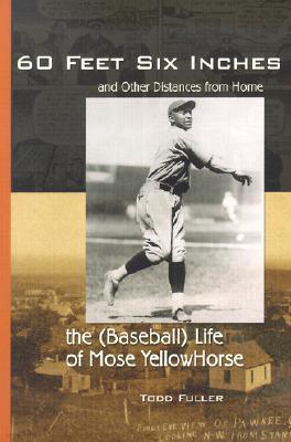 60 Feet, 6 Inches and Other Distances from Home: The (Baseball) Life of Mose Yellowhorse