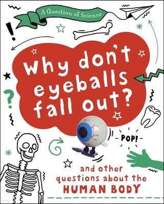 A Question of Science: Why Don't Your Eyeballs Fall Out? And Other Questions about the Human Body