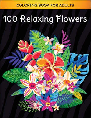 100 Relaxing Flowers Coloring Book for Grown-ups