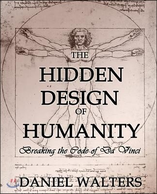 The Hidden Design of Humanity: Breaking the Code of Da Vinci