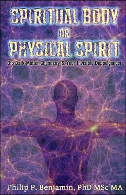 Spiritual Body or Physical Spirit?: Bio Dark-Matter Chemistry & Your Invisible Doppelganger