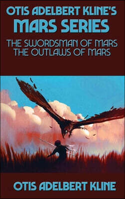 Otis Adelbert Kline's Mars Series: The Swordsman of Mars, The Outlaws of Mars