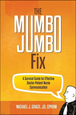 The Mumbo Jumbo Fix: A Survival Guide for Effective Doctor-Patient-Nurse Communication