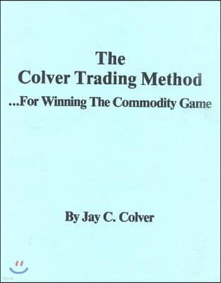 The Colver Trading Method: For Winning the Commodity Game