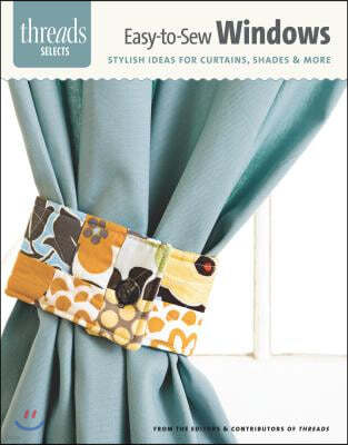 Easy-To-Sew Windows: Stylish Ideas for Curtains, Shades & More