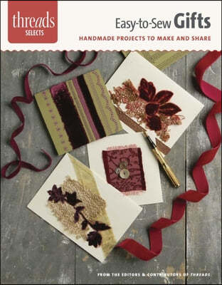 Easy-To-Sew Gifts: Handmade Projects to Make and Share