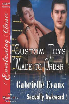 Custom Toys Made to Order [Sexually Awkward 1] (Siren Publishing Everlasting Classic Manlove)