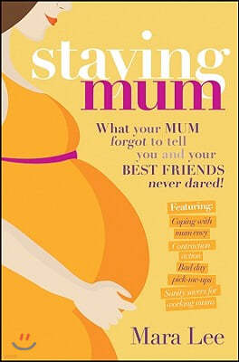 Staying Mum: What Your Mum Forget to Tell You and Your Best Friends Never Dared!