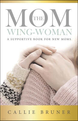 The Mom Wing-Woman: A Supportive Book for New Moms