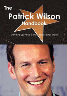 The Patrick Wilson Handbook - Everything You Need to Know about Patrick Wilson