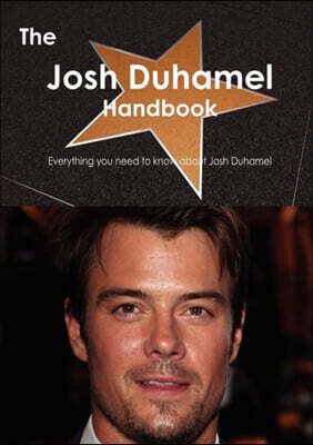 The Josh Duhamel Handbook - Everything You Need to Know about Josh Duhamel