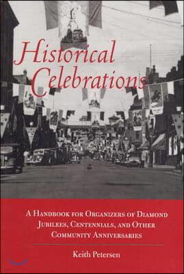 Historical Celebrations: A Handbook for Organizers of Diamond Jubilees, Centennials and Other Community Anniversaries