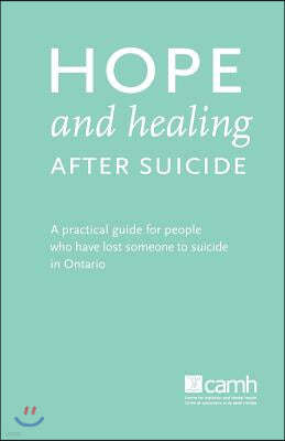 Hope and Healing After Suicide: A Practical Guide for People Who Have Lost Someone to Suicide in Ontario