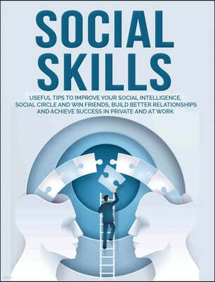 Social Skills: Useful tips to Improve Your Social Intelligence, Social Circle and Win Friends, Build Better Relationships and Achieve