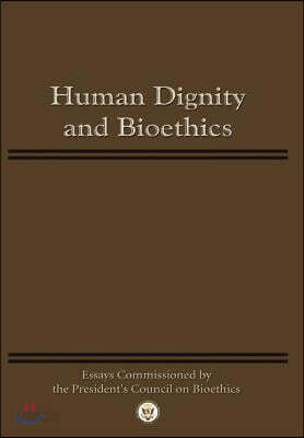 Human Dignity and Bioethics: Essays Commissioned by the President's Council On Bioethics
