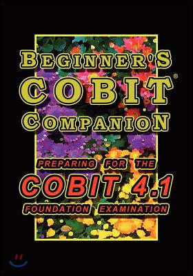 Beginner's Cobit Companion: Preparing for the Cobit 4.1 Foundation Examination