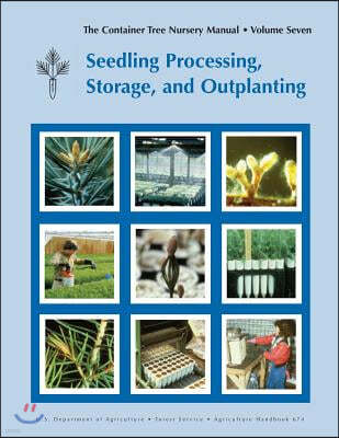 The Container Tree Nursery Manual Volume 7: Seedling Processing, Storage and Outplanting (Agriculture Handbook 674)