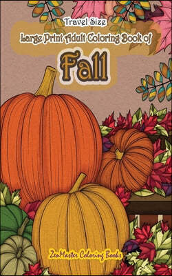 Travel Size Large Print Adult Coloring Book of Fall: 5x8 Coloring Book for Adults With Autumn Scenes and Landscapes, Pumpkins, Country Scenes, Falling