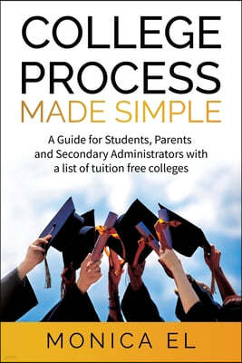 College Process Made Simple: A Guide for Students, Parents and Secondary Administrators with a list of tuition free colleges.