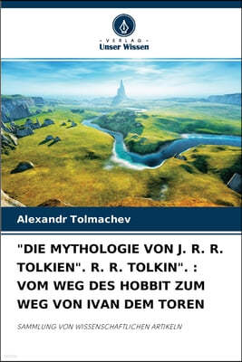 "Die Mythologie Von J. R. R. Tolkien". R. R. Tolkin".: Vom Weg Des Hobbit Zum Weg Von Ivan Dem Toren