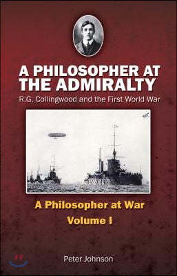 A Philosopher at the Admiralty: R.G. Collingwood and the First World War