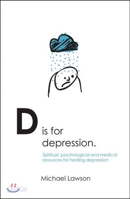 D Is for Depression: Spiritual, Psychological and Medical Sources for Healing Depression