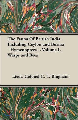 The Fauna of British India Including Ceylon and Burma - Hymenoptera -. Volume I. Wasps and Bees