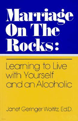 Marriage on the Rocks: Learning to Live with Yourself and an Alcoholic