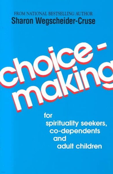 Choicemaking: For Co-Dependents, Adult Children and Spirituality Seekers