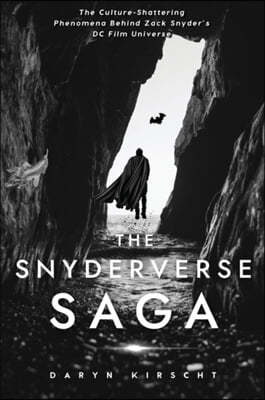 The Snyderverse Saga: The Culture-Shattering Phenomena Behind Zack Snyder's DC Film Universe