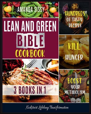 Lean & Green Bible Cookbook: Cook and Taste Hundreds of Healthy Lean and Green Dishes, Follow the Smart Meal Plan and Kickstart Lifelong Transforma