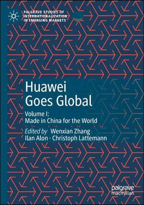Huawei Goes Global: Volume I: Made in China for the World