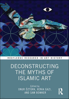 Deconstructing the Myths of Islamic Art