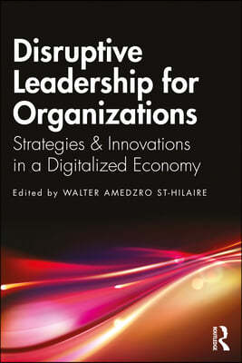 Disruptive Leadership for Organizations: Strategies & Innovations in a Digitalized Economy