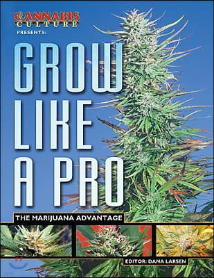 Cannabis Culture Presents Grow Like a Pro: The Marijuana Advantage