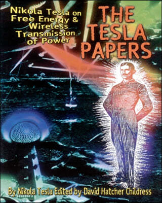 The Tesla Papers: Nikola Tesla on Free Energy & Wireless Transmission of Power