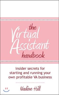 The Virtual Assistant Handbook: Insider Secrets or starting and running your own profitable VA business