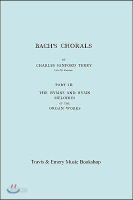 Bach's Chorals. Part 3 - The Hymns and Hymn Melodies of the Organ Works. [Facsimile of 1921 Edition, Part III].
