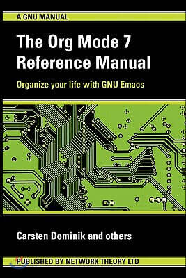 The Org Mode 7 Reference Manual - Organize Your Life with GNU Emacs