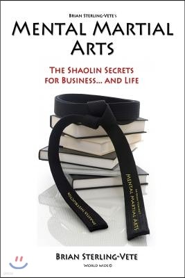 Mental Martial Arts: The Shaolin Secrets for Business and Life