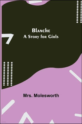 Blanche: A Story for Girls