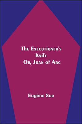 The Executioner's Knife; Or, Joan of Arc