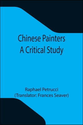 Chinese Painters; A Critical Study