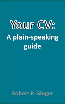 Your CV: A Plain-Speaking Guide