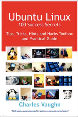 Ubuntu Linux 100 Success Secrets, Tips, Tricks, Hints and Hacks Toolbox and Practical Guide