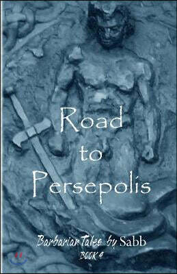 Barbarian Tales - Book 4 - Road to Persepolis: Barbarian Tales