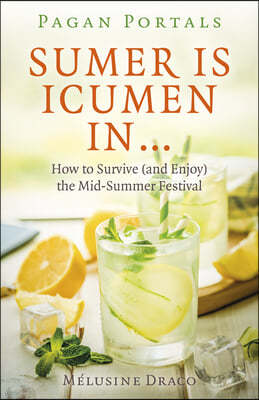 Pagan Portals - Sumer Is Icumen in: How to Survive (and Enjoy) the Mid-Summer Festival