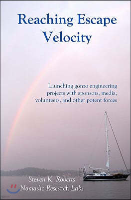 Reaching Escape Velocity: Launching gonzo engineering projects with sponsors, media, volunteers, and other potent forces