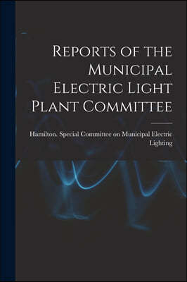 Reports of the Municipal Electric Light Plant Committee [microform]