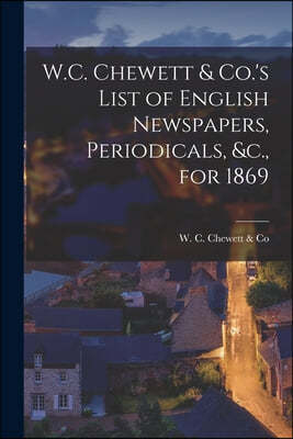 W.C. Chewett & Co.'s List of English Newspapers, Periodicals, &c., for 1869 [microform]